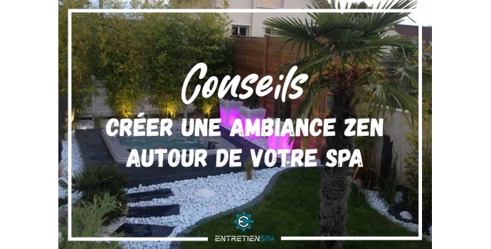 Comment créer une ambiance zen autour de votre spa?